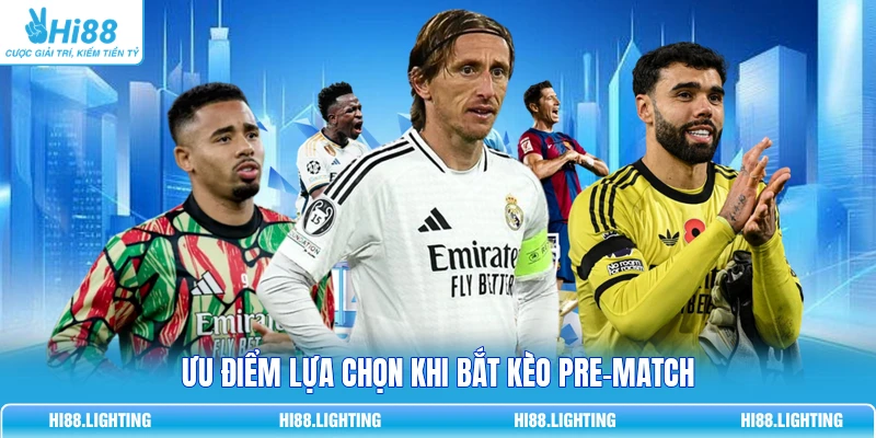 Kèo Pre-Match Là Gì? Cách Đặt Cược Trước Trận Đấu Bóng Đá 4 Ưu điểm lựa chọn khi bắt kèo pre-match
